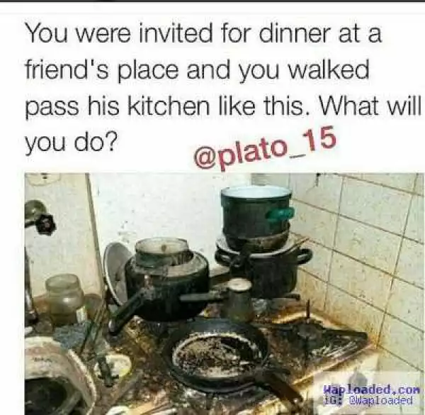 What will you do if you were invited for dinner and this happens?